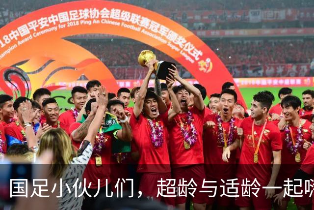 国足小伙儿们，超龄与适龄一起嗨！